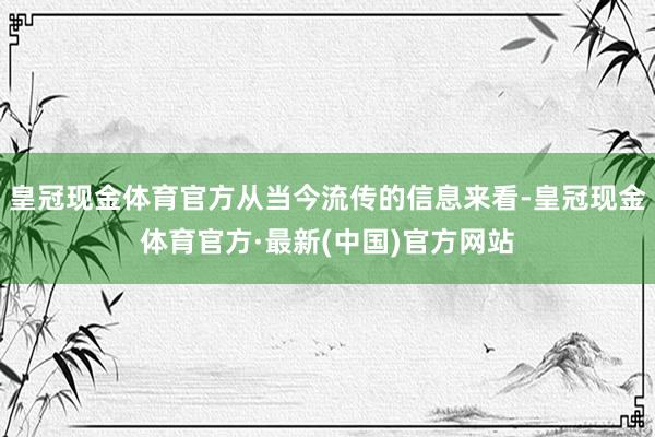 皇冠现金体育官方从当今流传的信息来看-皇冠现金体育官方·最新(中国)官方网站